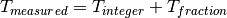 T_{measured} = T_{integer} + T_{fraction}
